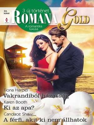 cover image of Romana Gold 24.--Vakrandiból házasság; Ki az apa?; a férfi, akit ki nem állhatok